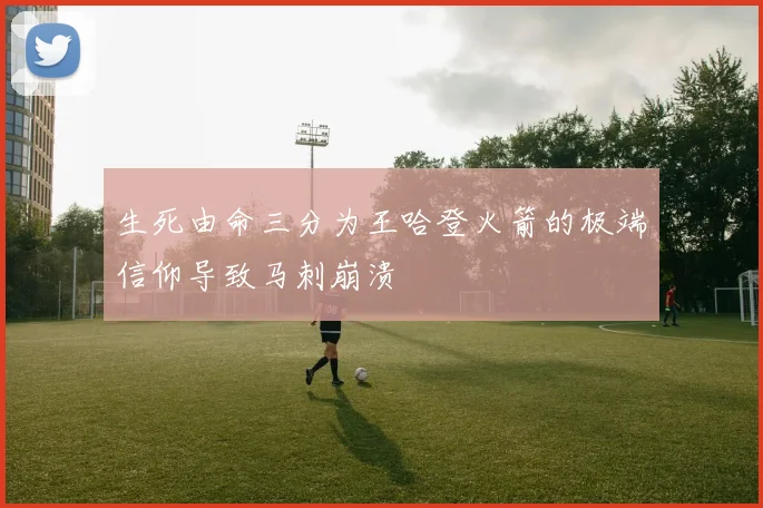 生死由命三分为王哈登火箭的极端信仰导致马刺崩溃